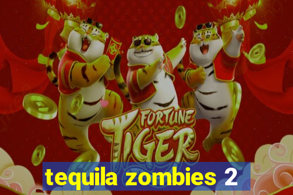 tequila zombies 2